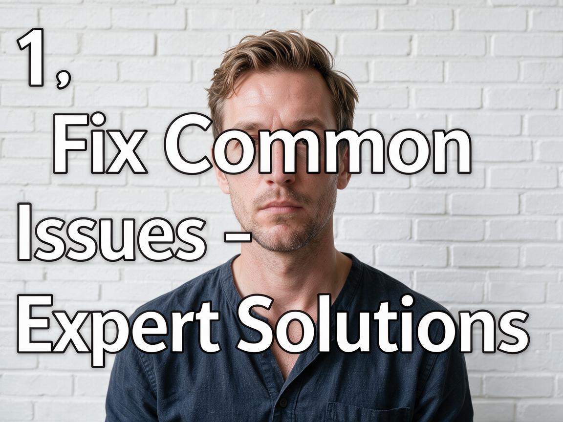 1. Fix Common Issues - Expert Solutions