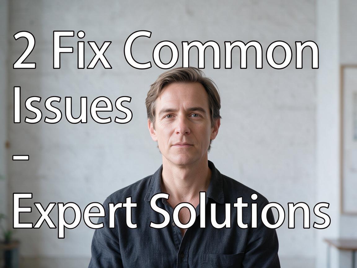 2. Fix Common Issues - Expert Solutions