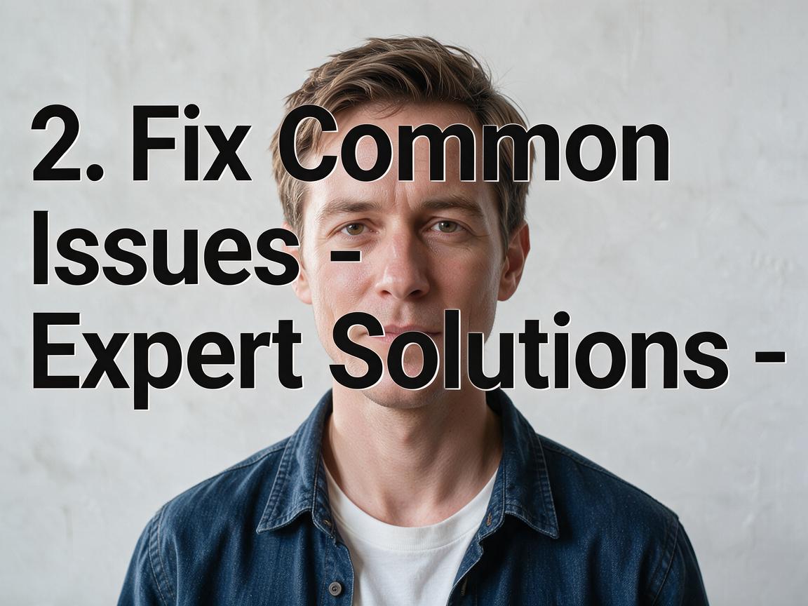 2. Fix Common Issues - Expert Solutions